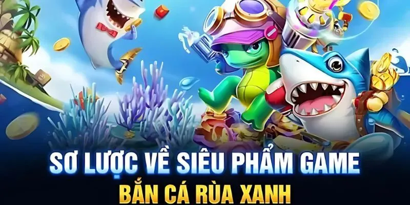 Sơ lược tựa game bắn cá rùa xanh