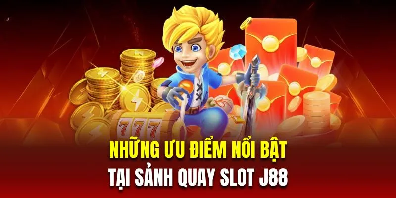 Điểm qua những ưu điểm nổi bật tại sảnh quay slot J88